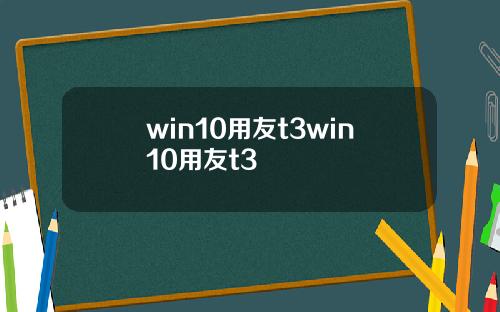 win10用友t3win10用友t3
