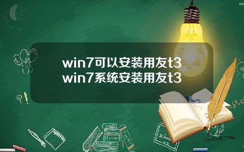 win7可以安装用友t3win7系统安装用友t3
