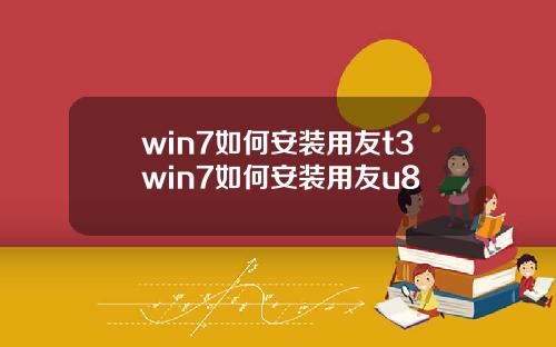 win7如何安装用友t3win7如何安装用友u8