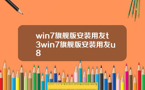 win7旗舰版安装用友t3win7旗舰版安装用友u8
