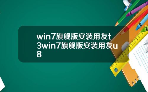 win7旗舰版安装用友t3win7旗舰版安装用友u8