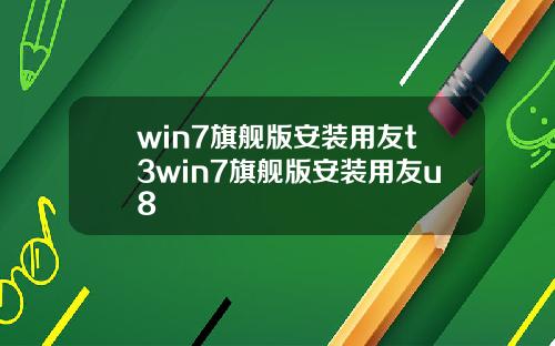 win7旗舰版安装用友t3win7旗舰版安装用友u8