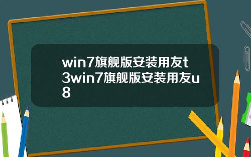 win7旗舰版安装用友t3win7旗舰版安装用友u8