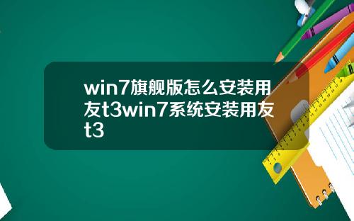 win7旗舰版怎么安装用友t3win7系统安装用友t3