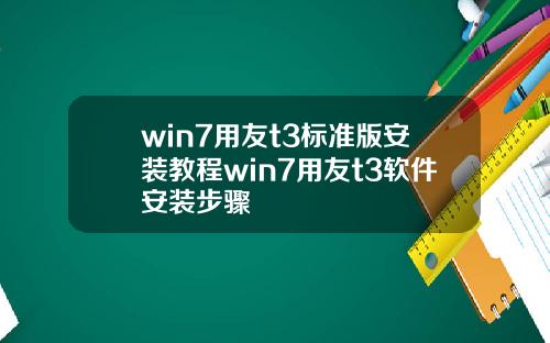 win7用友t3标准版安装教程win7用友t3软件安装步骤