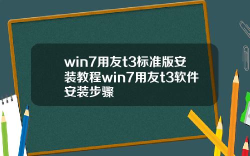 win7用友t3标准版安装教程win7用友t3软件安装步骤