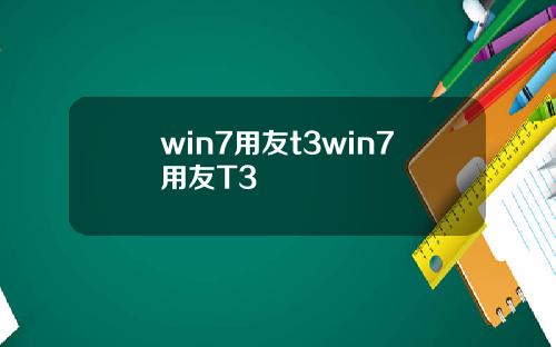 win7用友t3win7用友T3