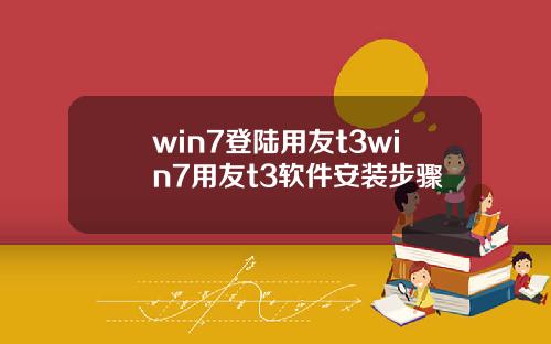 win7登陆用友t3win7用友t3软件安装步骤
