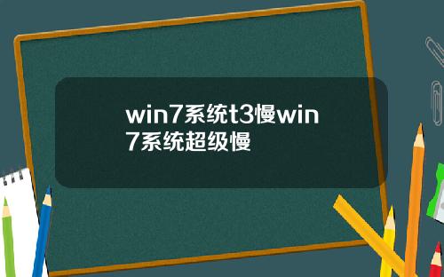 win7系统t3慢win7系统超级慢