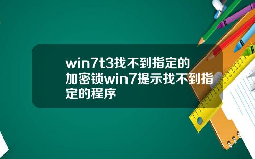win7t3找不到指定的加密锁win7提示找不到指定的程序