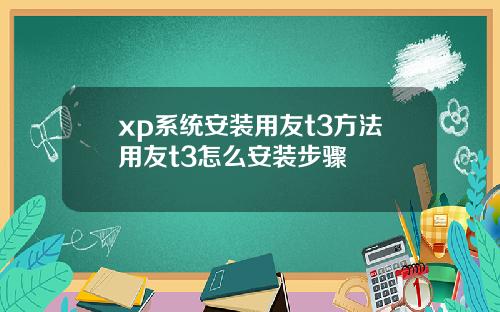 xp系统安装用友t3方法用友t3怎么安装步骤