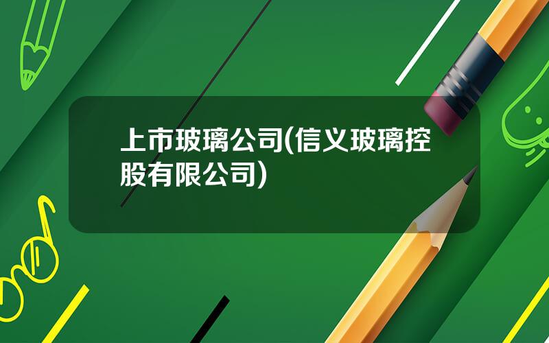 上市玻璃公司(信义玻璃控股有限公司)