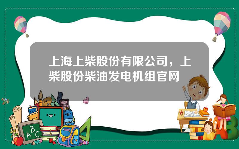 上海上柴股份有限公司，上柴股份柴油发电机组官网