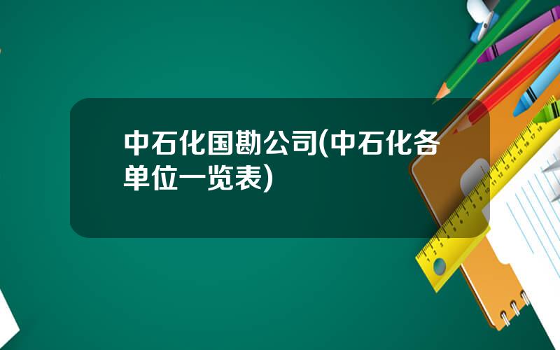 中石化国勘公司(中石化各单位一览表)