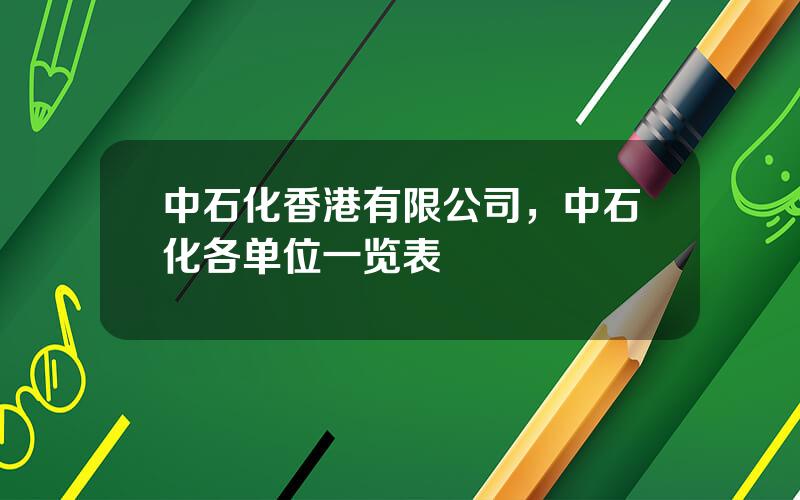 中石化香港有限公司，中石化各单位一览表