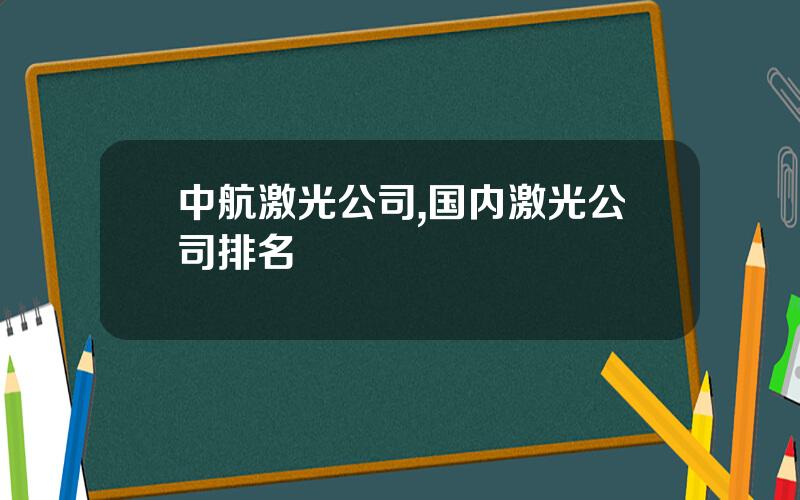中航激光公司,国内激光公司排名