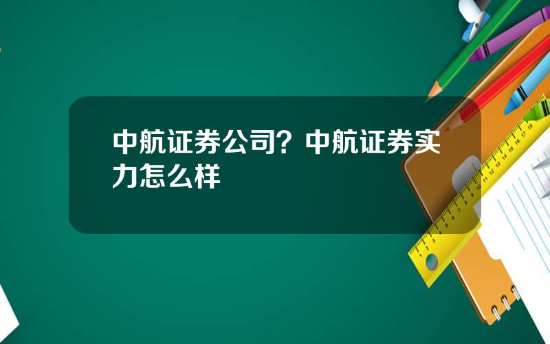 中航证券公司？中航证券实力怎么样