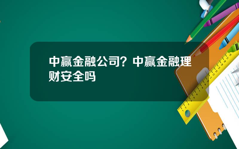 中赢金融公司？中赢金融理财安全吗