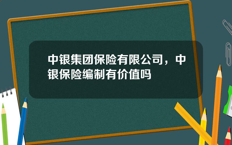 中银集团保险有限公司，中银保险编制有价值吗