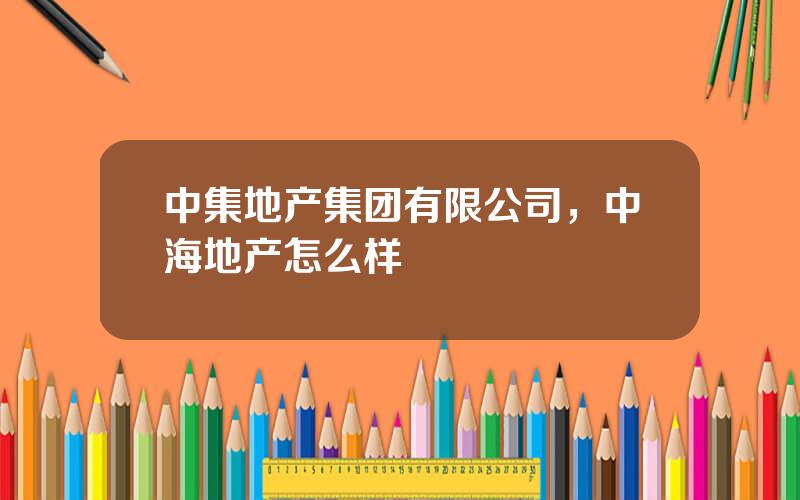 中集地产集团有限公司，中海地产怎么样