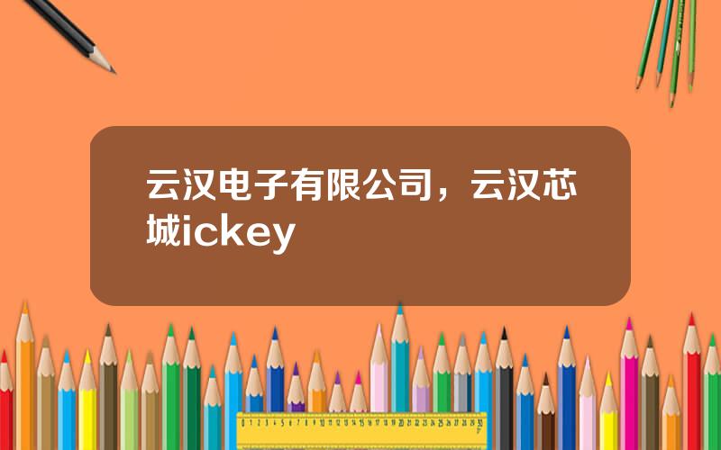 云汉电子有限公司，云汉芯城ickey