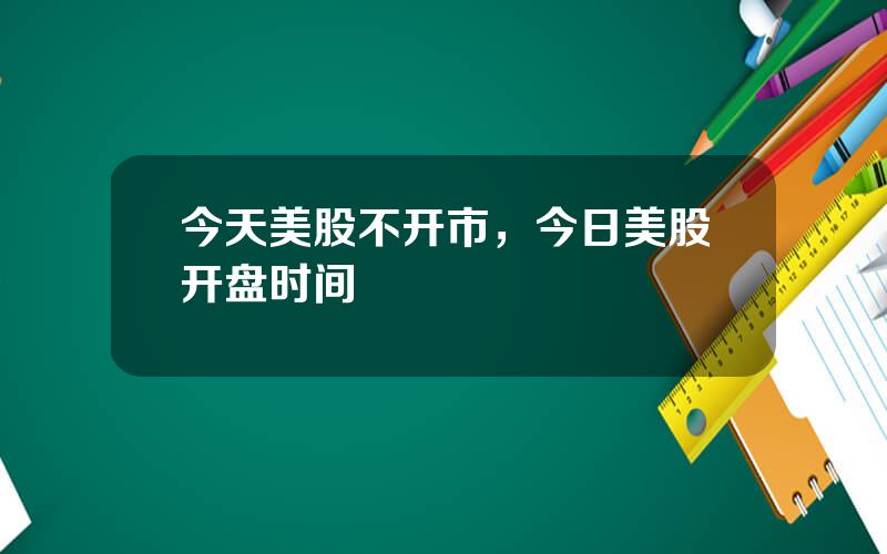 今天美股不开市，今日美股开盘时间