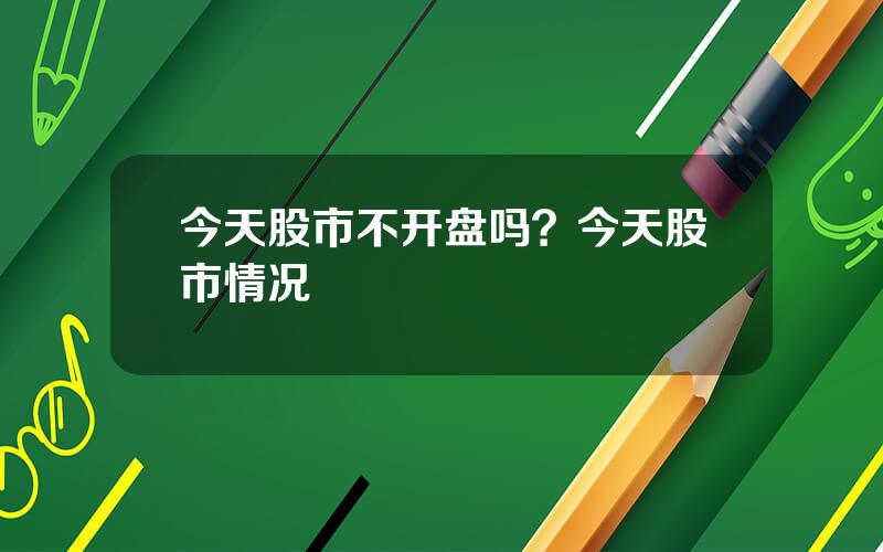 今天股市不开盘吗？今天股市情况