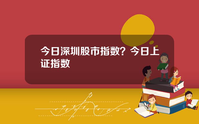 今日深圳股市指数？今日上证指数