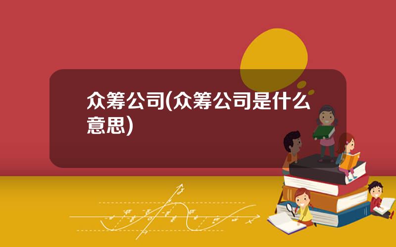 众筹公司(众筹公司是什么意思)
