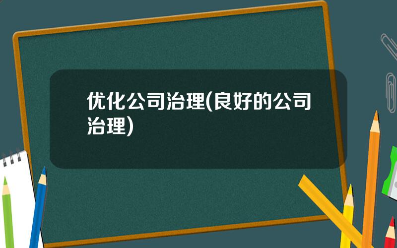 优化公司治理(良好的公司治理)