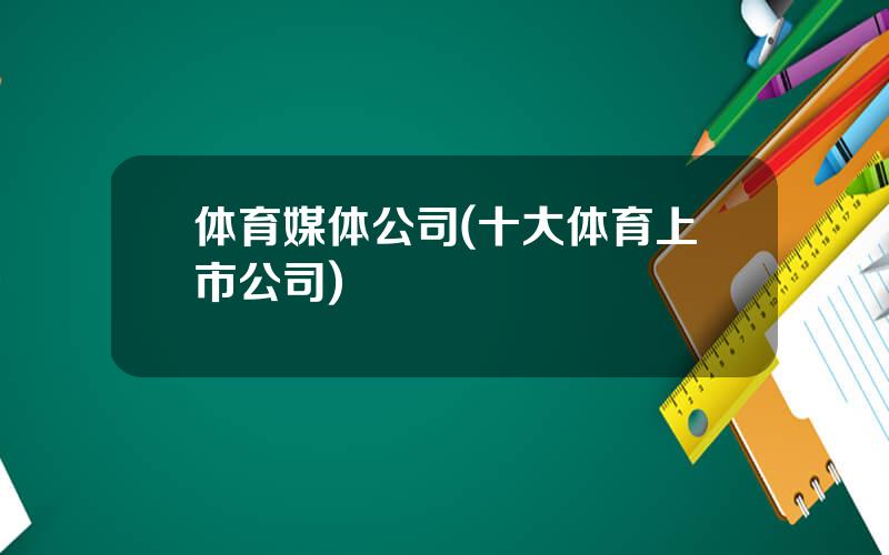 体育媒体公司(十大体育上市公司)