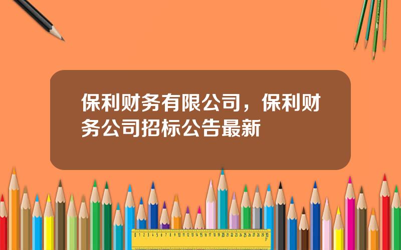 保利财务有限公司，保利财务公司招标公告最新