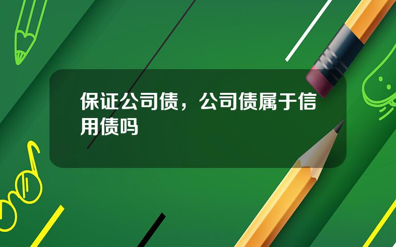 保证公司债，公司债属于信用债吗