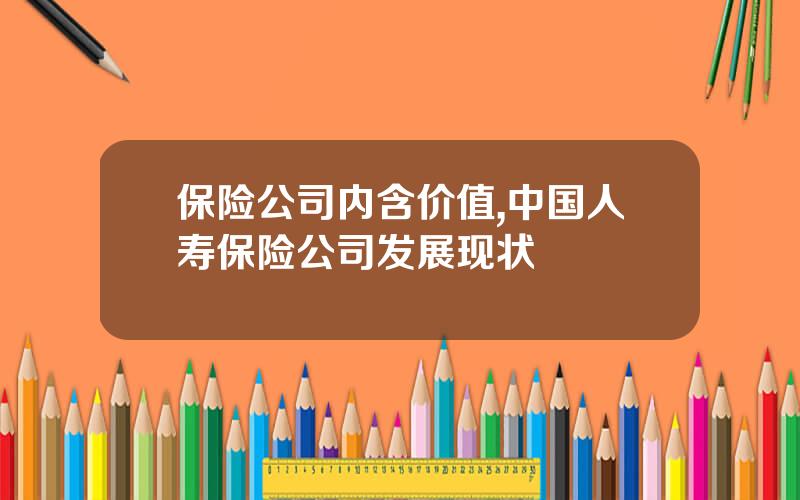 保险公司内含价值,中国人寿保险公司发展现状