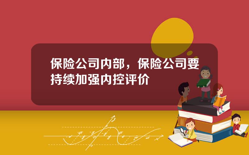 保险公司内部，保险公司要持续加强内控评价