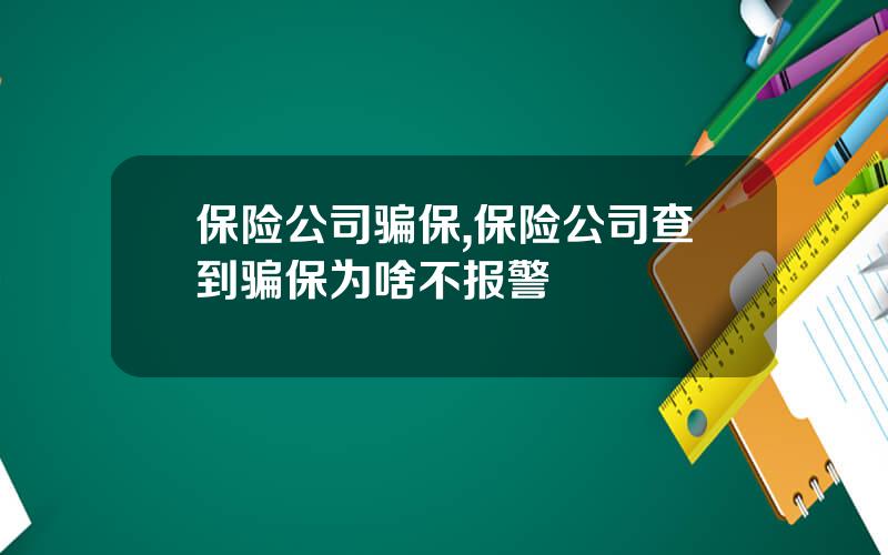 保险公司骗保,保险公司查到骗保为啥不报警