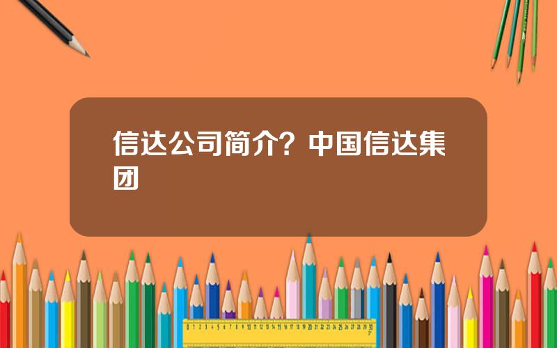 信达公司简介？中国信达集团