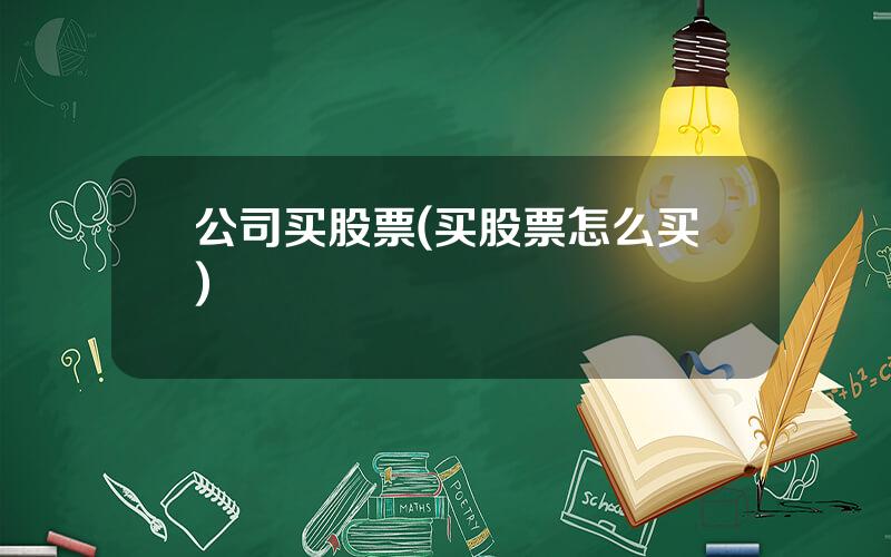 公司买股票(买股票怎么买)
