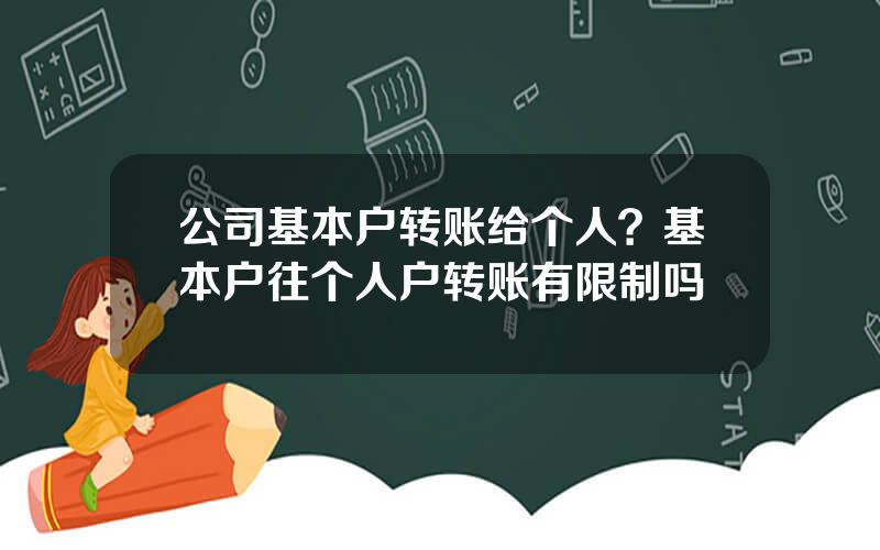 公司基本户转账给个人？基本户往个人户转账有限制吗