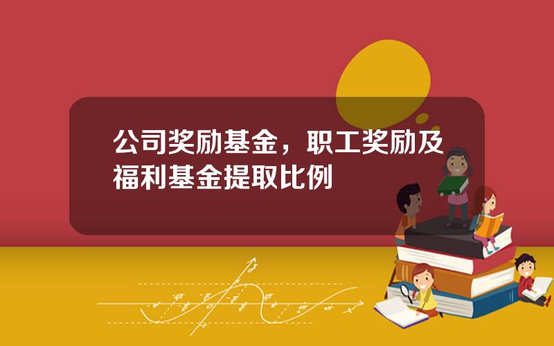 公司奖励基金，职工奖励及福利基金提取比例