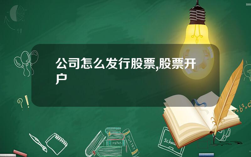 公司怎么发行股票,股票开户