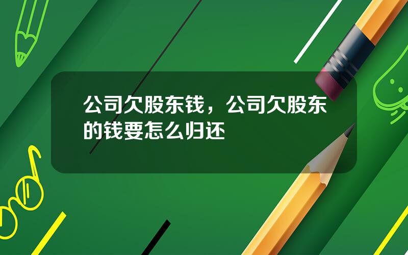 公司欠股东钱，公司欠股东的钱要怎么归还
