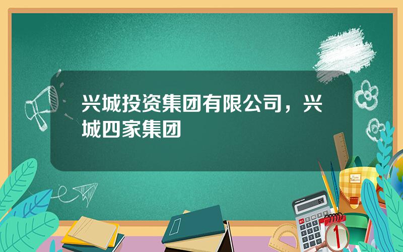 兴城投资集团有限公司，兴城四家集团