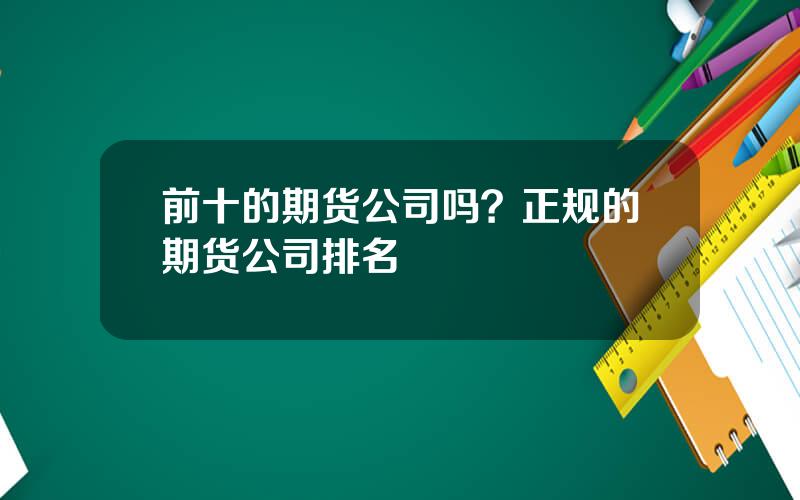 前十的期货公司吗？正规的期货公司排名
