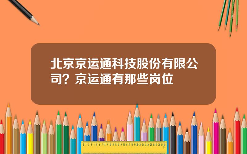 北京京运通科技股份有限公司？京运通有那些岗位