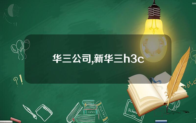 华三公司,新华三h3c