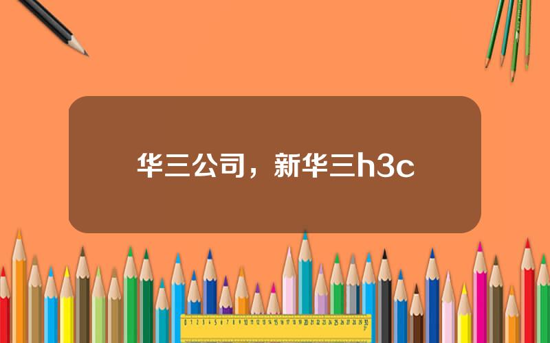 华三公司，新华三h3c