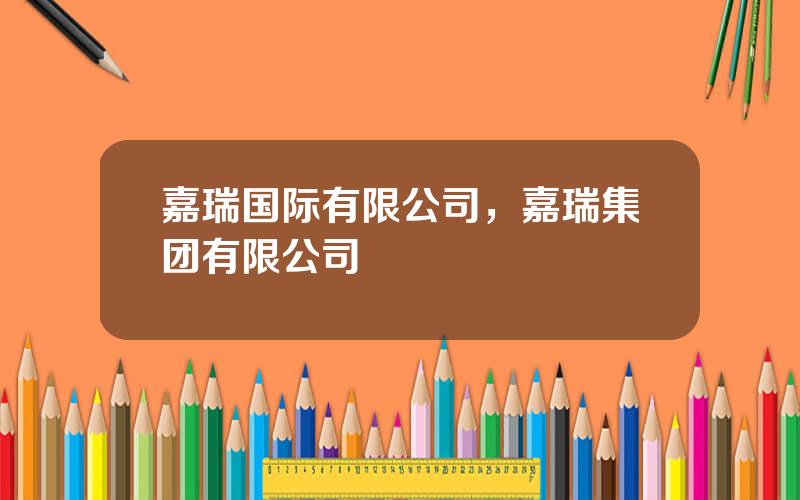 嘉瑞国际有限公司，嘉瑞集团有限公司