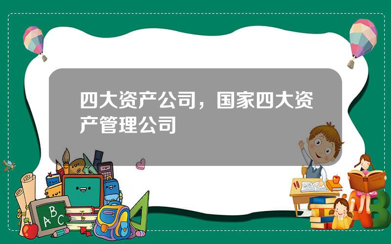 四大资产公司，国家四大资产管理公司