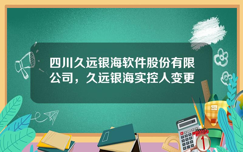 四川久远银海软件股份有限公司，久远银海实控人变更
